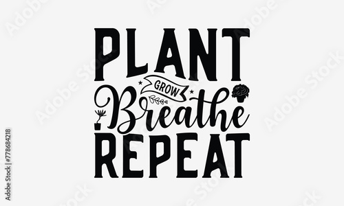 Plant Grow Breathe Repeat - Gardening T- Shirt Design  Isolated On White Background  For Prints On Bags  Posters  Cards. EPS 10