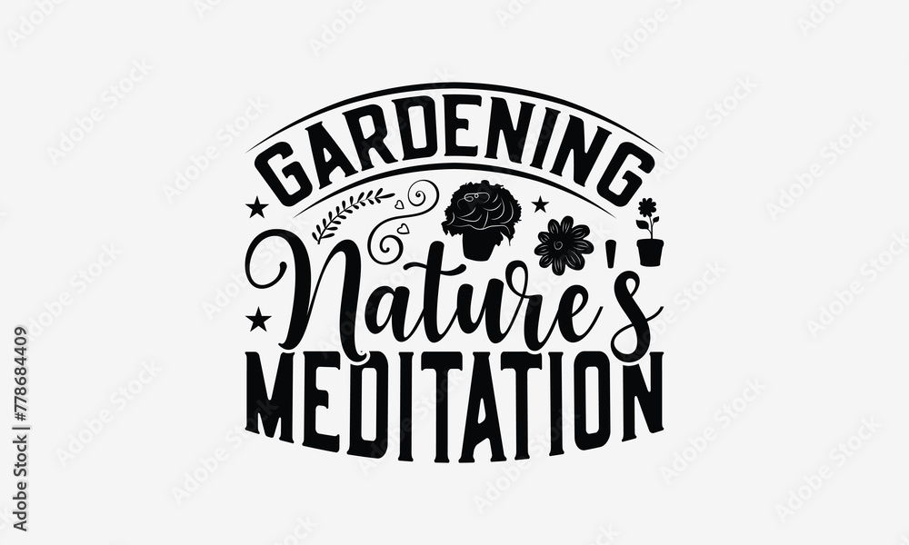 Fototapeta premium Gardening Nature's Meditation - Gardening T- Shirt Design, Hand Drawn Vintage With Hand-Lettering And Decoration Elements, Illustration For Prints On Bags, Posters Vector. EPS 10