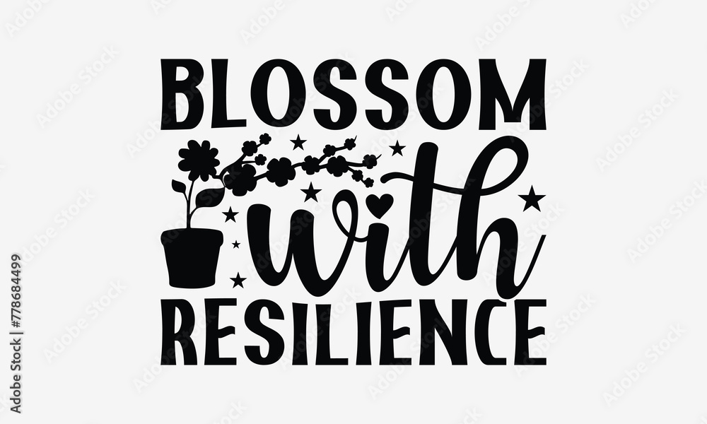 Blossom With Resilience - Gardening T- Shirt Design, Isolated On White Background, For Prints On Bags, Posters, Cards. EPS 10