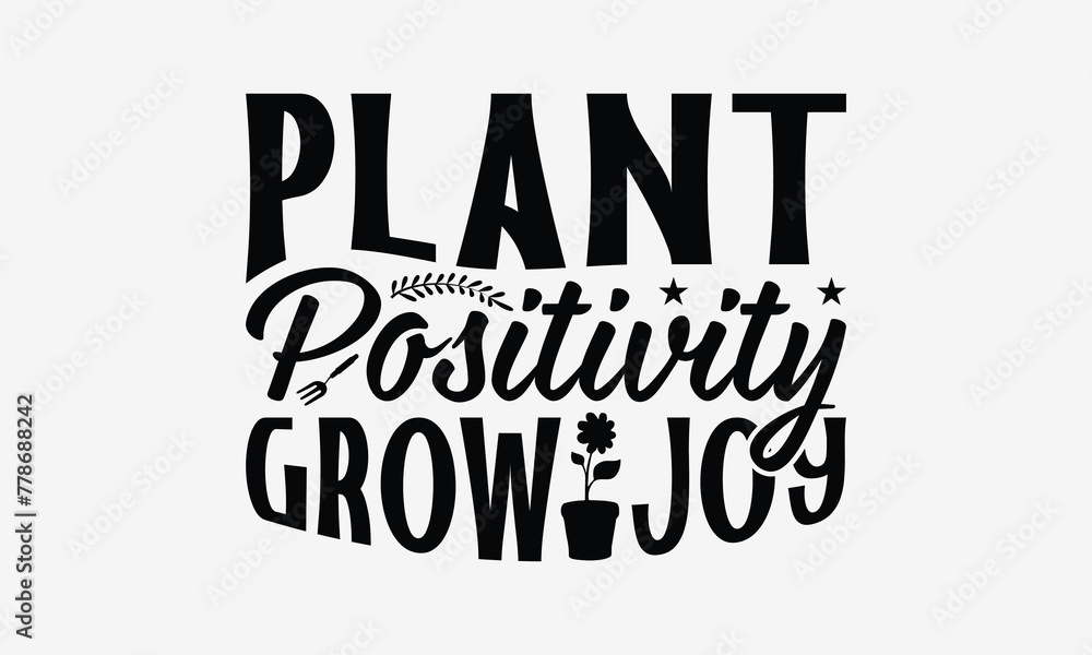 Plant Positivity Grow Joy - Gardening T- Shirt Design, Hand Drawn Lettering Phrase Isolated White Background, This Illustration Can Be Used Print On Bags, Stationary As A Poster.