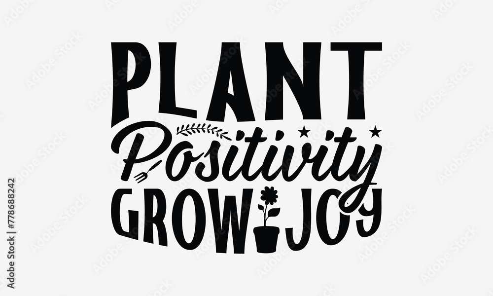 Fototapeta premium Plant Positivity Grow Joy - Gardening T- Shirt Design, Hand Drawn Lettering Phrase Isolated White Background, This Illustration Can Be Used Print On Bags, Stationary As A Poster.