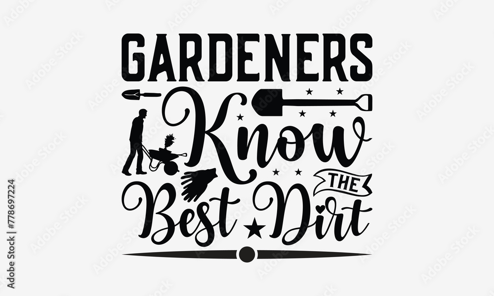 Gardeners Know The Best Dirt - Gardening T- Shirt Design, Hand Written Vector Hand Lettering, This Illustration Can Be Used As A Print And Bags, Greeting Card Template With Typography.