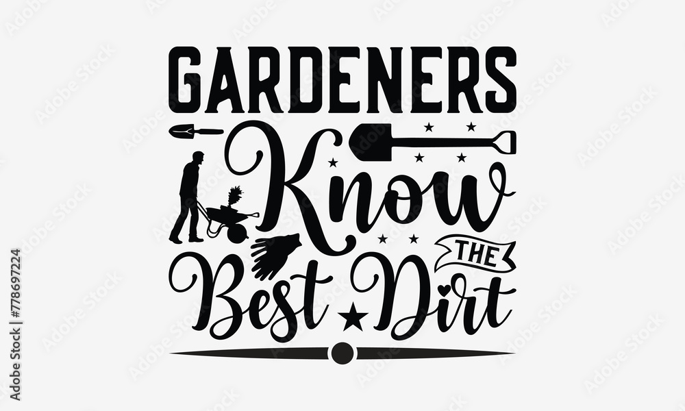 Fototapeta premium Gardeners Know The Best Dirt - Gardening T- Shirt Design, Hand Written Vector Hand Lettering, This Illustration Can Be Used As A Print And Bags, Greeting Card Template With Typography.