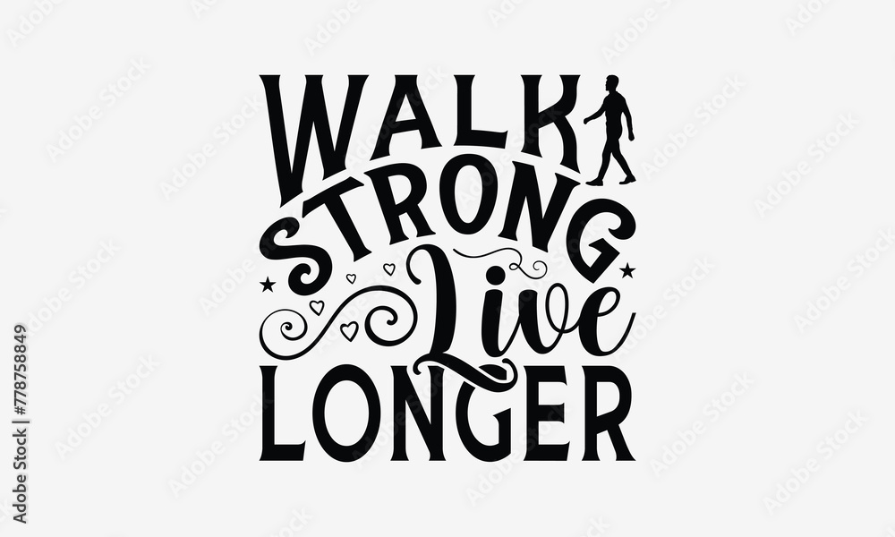 Walk Strong Live Longer - Walking T- Shirt Design, Hand Written Vector Hand Lettering, This Illustration Can Be Used As A Print And Bags, Greeting Card Template With Typography. Walk Strong Live Longer - Walking T- Shirt Design, Hand Written Vector Hand Lettering, This Illustration Can Be Used As A Print And Bags, Greeting Card Template With Typography.
