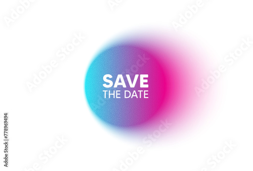 Color neon gradient circle banner. Save the date tag. Calendar meeting offer. Save appointment message. Save date blur message. Grain noise texture color gradation. Gradient blur text balloon. Vector