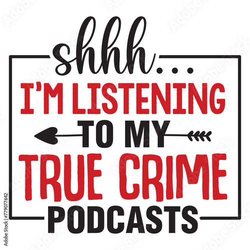shh I'm listening to my true crime podcasts