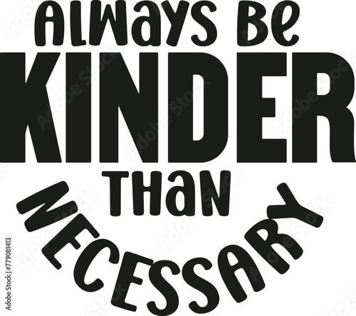 always be kinder than mecessary kindness svg designs