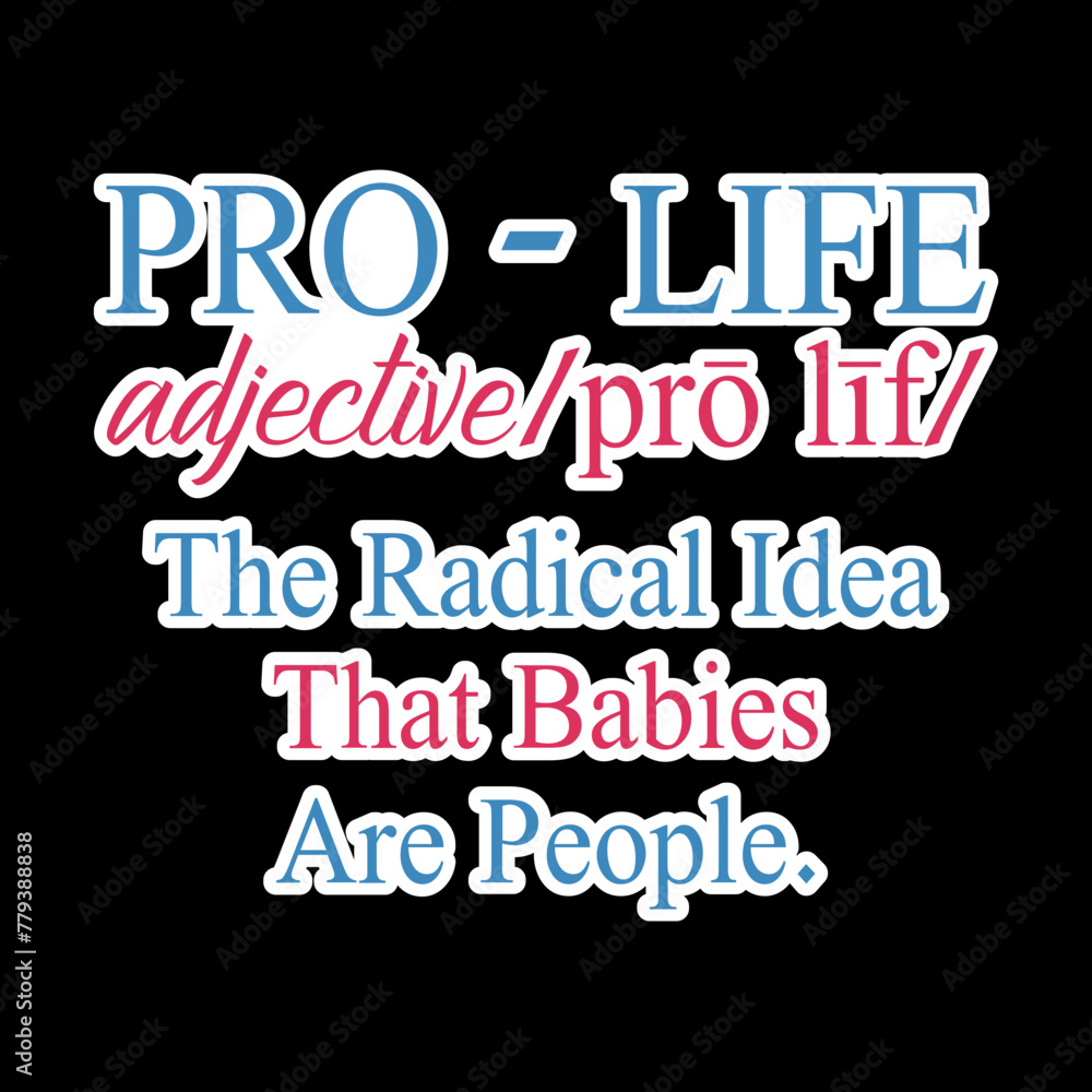 Pro - Life Adjective Pro Lif The Radical Idea That Babies Are People.