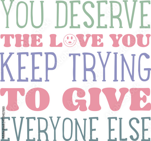 You deserve the love you keep trying to give everyone else © mninishat