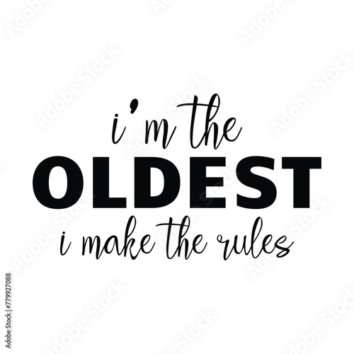 I'm the oldest I make the rules