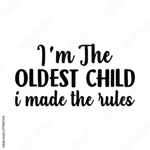 I'm the oldest child I made the rules