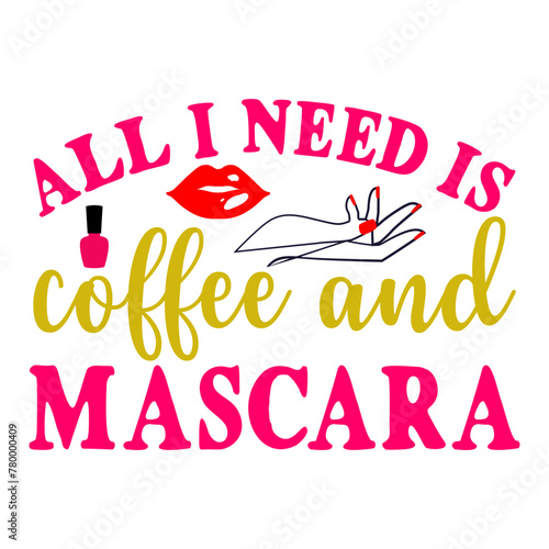 All I Need Is Coffee And Mascara SVG Designs