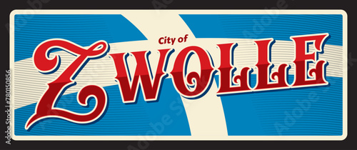 Zwolle, Dutch city, town in Netherlands Vector travel plate or sticker, vintage tin sign, retro vacation postcard or journey signboard, luggage tag. Souvenir plaque or magnet with flag