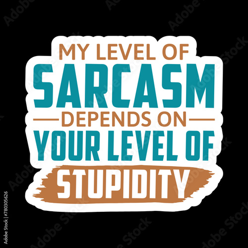 My Level Of Sarcasm Depends On Your Level Of Stupidity