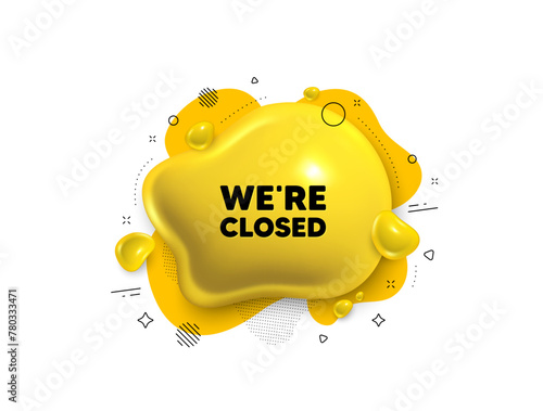 Abstract liquid 3d shape. We are closed tag. Business closure sign. Store bankruptcy symbol. Closed message. Fluid speech bubble banner. Yellow text liquid shape. Vector