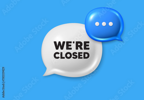 We are closed tag. Text box speech bubble 3d icons. Business closure sign. Store bankruptcy symbol. Closed chat offer. Speech bubble banner. Text box balloon. Vector photo