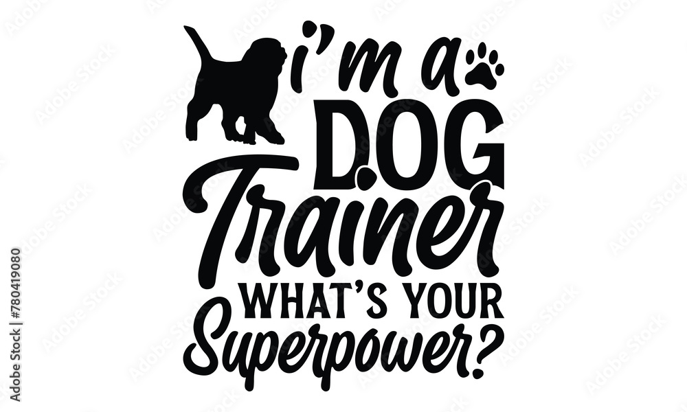 I’m A Dog Trainer What’s Your Superpower? - Dog T Shirt Design, Hand drawn lettering phrase isolated on white background, For the design of postcards, banner, flyer and mug. I’m A Dog Trainer What’s Your Superpower? - Dog T Shirt Design, Hand drawn lettering phrase isolated on white background, For the design of postcards, banner, flyer and mug.