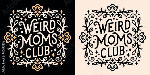 Weird moms club lettering badge. Funny neurodivergent quotes mother's day card gifts. Witchy creepy mystic esoteric dark academia floral aesthetic. Text vector for spiritual mama shirt design print.