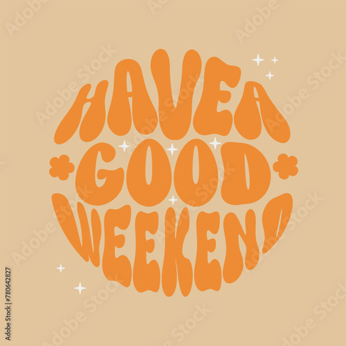Have a good weekend poster. Groovy lettering and decorative elements in round shape on beige background. Trendy bright design for poster, social media, card. Vector illustration. 