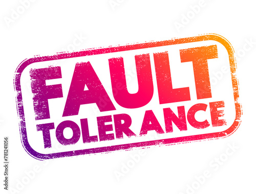 Fault Tolerance - system's ability to continue operating uninterrupted despite the failure of one or more of its components, text concept stamp