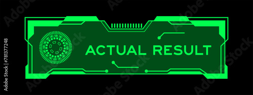 Green color of futuristic hud banner that have word actual result on user interface screen on black background