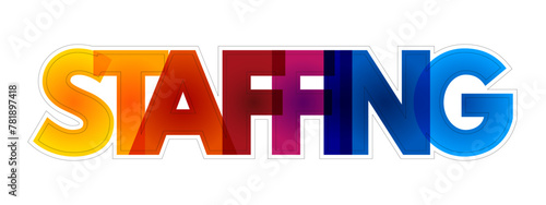 Staffing - process of finding the right worker with appropriate qualifications and recruiting them to fill a job position, colourful text concept background