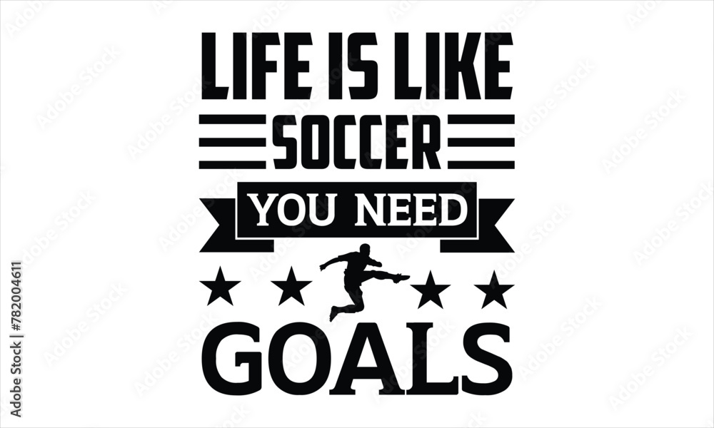 Obraz premium Life is like soccer you need goals - Soccer t shirts design, Hand drawn lettering phrase, Calligraphy t shirt design, Isolated on white background, svg Files for Cutting Cricut and Silhouette, EPS 10