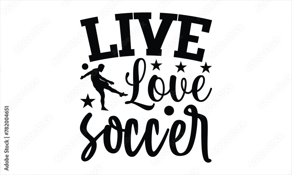 Obraz premium Live love soccer - Soccer t shirt design, Funny Quote EPS, Cut File For Cricut, Handmade calligraphy vector illustration, Hand written vector sign
