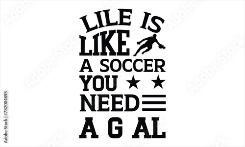 Lile is like a soccer you need a g al - Soccer t shirts design, Hand drawn lettering phrase, Calligraphy t shirt design, Isolated on white background, svg Files for Cutting Cricut and Silhouette, EPS  photo