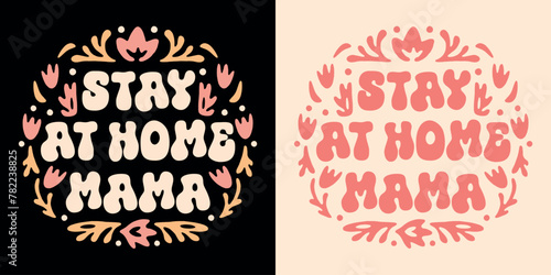 Stay at home mama proud SAHM mother quotes shirt design clothing badge. Retro vintage cute floral flowers groovy pink aesthetic printable tradwife gifts lettering text vector print poster cut file.