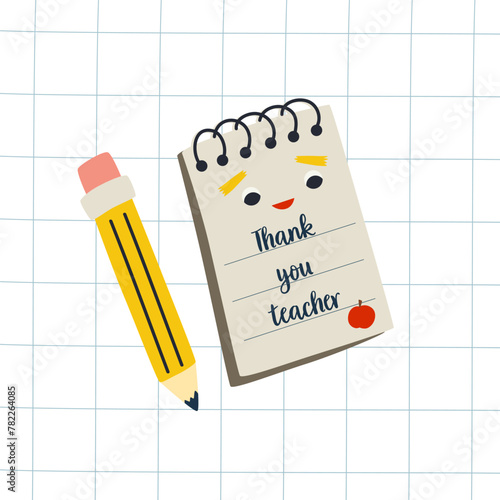 Thank you teacher greeting card for Teachers day. Cute vector design with stationery elements, childish smiling notebook, pencil on checkered sheet. Funny kids poster.