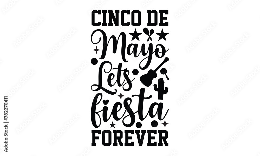 Fototapeta premium Cinco de Mayo Lets fiesta forever - Cinco de Mayo t shirt design, Hand drawn lettering phrase, Calligraphy t shirt design, Hand written vector sign, svg