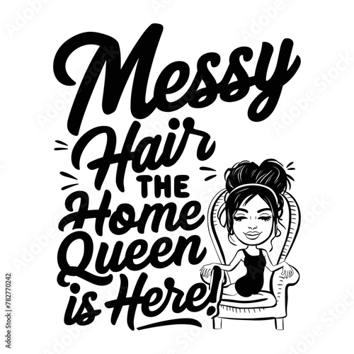 Mother's Day 2024, messy hair home queen is here here , typography, illustration