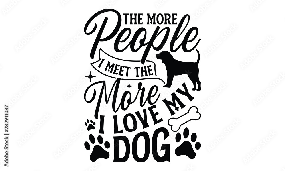 The More People I Meet The More I Love My Dog - Dog T Shirt Design, Modern calligraphy, Cutting and Silhouette, for prints on bags, cups, card, posters.