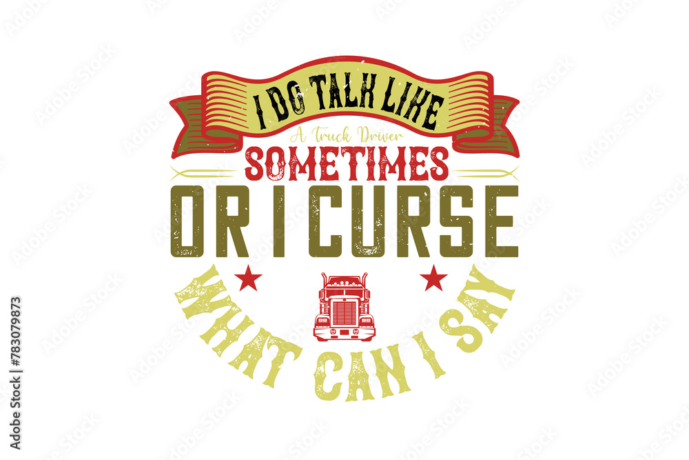 Obraz premium I Do Talk Like a Truck Driver Sometimes (PNG 10800x7200)