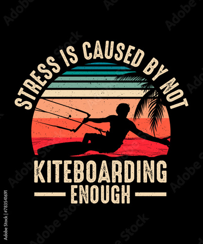 Kitesurfing T-shirt Design Stress Is Caused By Not Kiteboarding Enough