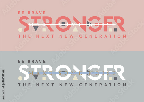 Be brave stronger the next new generation.