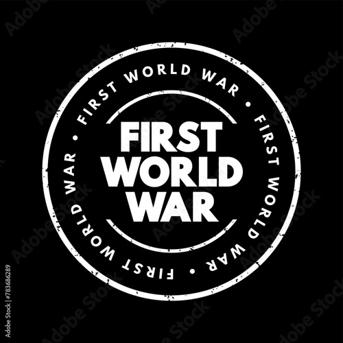 First World War - international conflict that began on 28 July 1914 and ended on 11 November 1918, text concept stamp