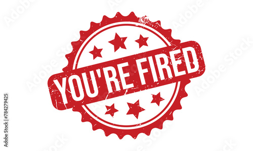 You’re Fired Rubber Stamp Seal Vector