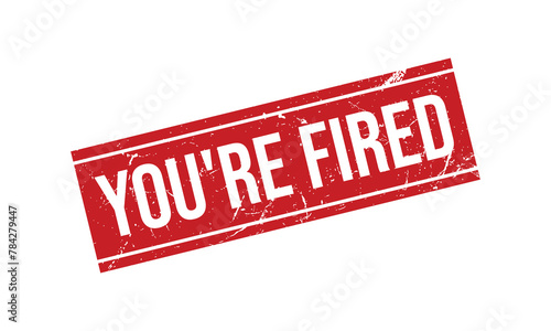 You’re Fired Rubber Stamp Seal Vector
