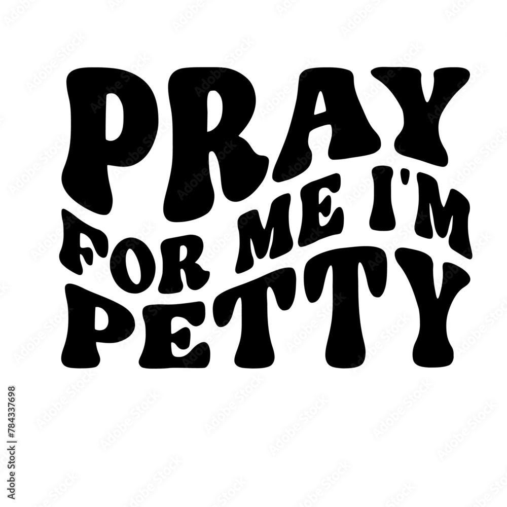 Pray For Me I'm Petty Svg