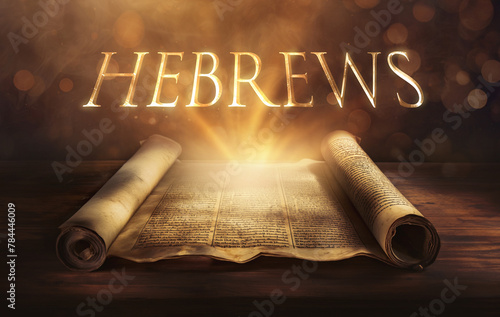 Glowing open scroll parchment revealing the book of the Bible. Book of Hebrews. Christ, priesthood, faith, covenant, sacrifice, superiority, redemption, endurance, encouragement, warning