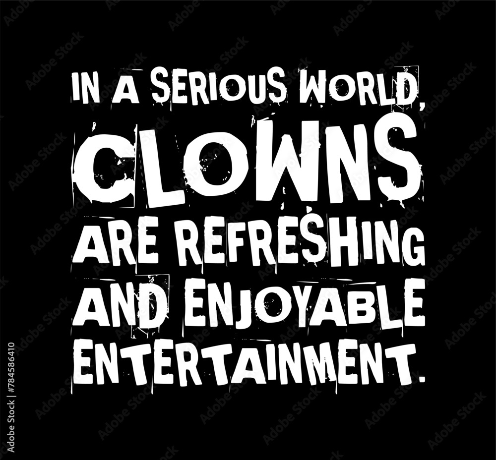 In A Serious World Clowns Are Refreshing And Enjoyable Entertainment Simple Typography With Black Background