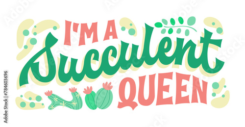 I'm a succulent queen, groovy-style script lettering in cool colors, accentuated by elements of cacti and desert vibes. Perfect for succulent enthusiasts and breeders. For personal use and floral shop