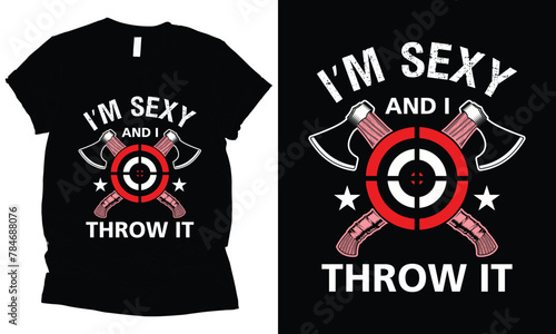 Im Sexy  and I  Throw It axe throwing t-shirt design.