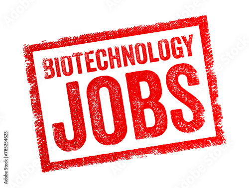 Biotechnology Jobs - employment opportunities within the field of biotechnology, which involves the use of living organisms, biological systems, or derivatives thereof, text concept stamp