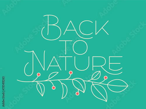 Vector lettering poster with text quote - Back to Nature and green leaves branch simple illustration (ID: 785418263)