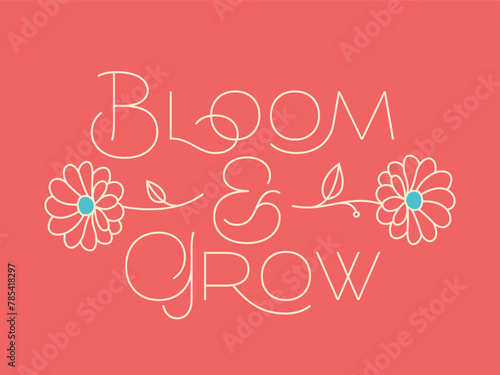 Vector lettering poster with text quote - Bloom and Grow with two flowers simple illustration (ID: 785418297)