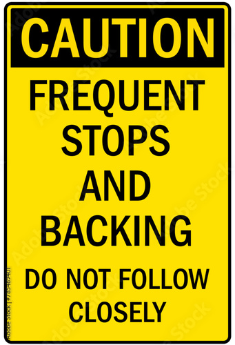 Frequent stop sign frequent stops and backing. Do not follow closely
