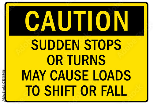 Frequent stop sign sudden stops or turns may cause loads to shift or fall